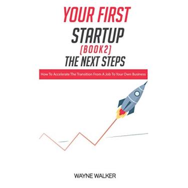 Imagem de Your First Startup(Book 2), The Next Steps: How To Accelerate The Transition From a Job To Your Own Business
