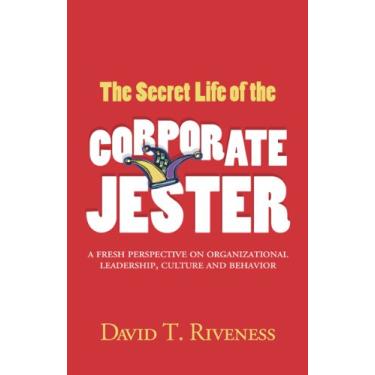Imagem de The Secret Life of the Corporate Jester: A Fresh Perspective on Organizational Leadership, Culture and Behavior (English Edition)