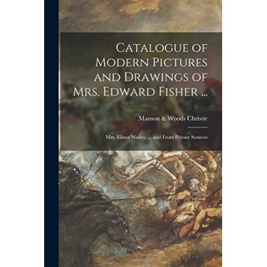 Imagem de Catalogue of Modern Pictures and Drawings of Mrs. Edward Fisher ...: Mrs. Elinor Wailes, ... and From Private Sources
