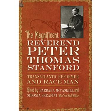 Imagem de The Magnificent Reverend Peter Thomas Stanford, Transatlantic Reformer and Race Man