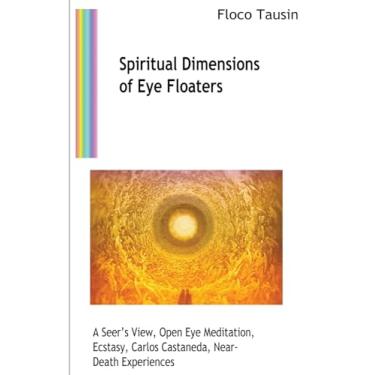 Imagem de Spiritual Dimensions of Eye Floaters: A Seer's View, Open Eye Meditation, Ecstasy, Carlos Castaneda, Near-Death Experiences