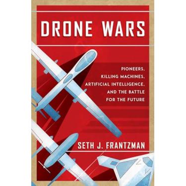 Imagem de Drone Wars: Pioneers, Killing Machines, Artificial Intelligence, and the Battle for the Future