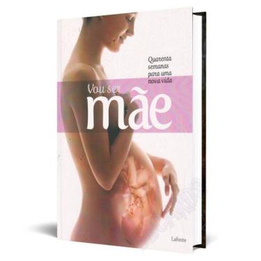 Imagem de Livro Vou Ser Mãe Quarenta Semanas Para Uma Nova Vida - Lafonte