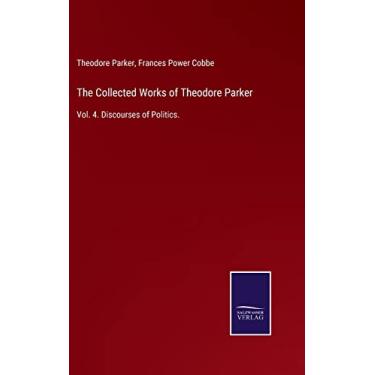 Imagem de The Collected Works of Theodore Parker: Vol. 4. Discourses of Politics.