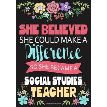 Imagem de She Believed She Could Make A Difference So She Became A Social Studies teacher: Social Studies Teacher notebook journal,Appreciation Gift,119 Blank ... You gift,End Of School Year For Women Girls