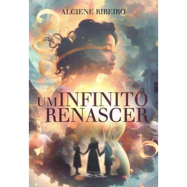 Imagem de Um Infinito Renascer - Romance de Alciene Maria Ribeiro Leite de Olive