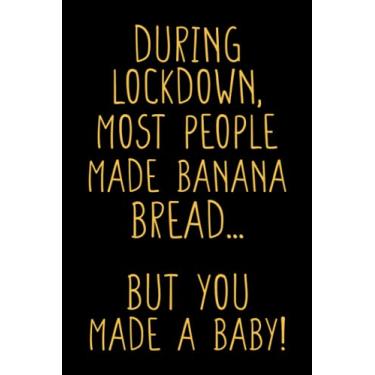 Imagem de During Lockdown Most People Made Banana Bread... But You Made A Baby, Funny Pregnancy Notebook Gift For Pregnant Women, Mom To Be, New Baby Gift: | ... 120 pages, 6x9, Soft Cover, Matte Finish