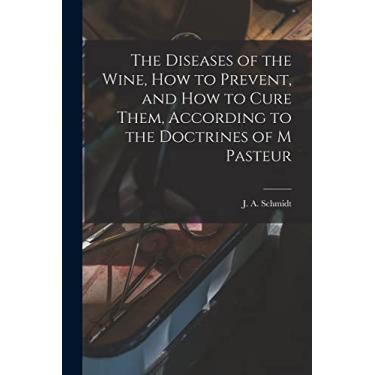 Imagem de The Diseases of the Wine, How to Prevent, and How to Cure Them, According to the Doctrines of M Pasteur