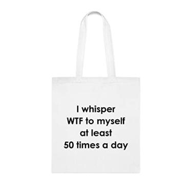 Imagem de Sacola I Whisper Wtf To Myself At Least 50 Times A Day, presente divertido, bolsa de ombro, bolsas reutilizáveis, cesta de Natal de aniversário, ideia de presente, Branco