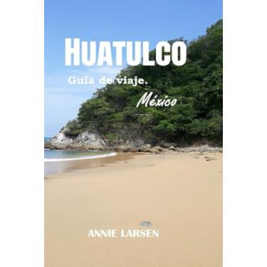 Imagem de Huatulco 2024 2025: Una guía de viaje para descubrir la dicha de la playa, aventuras de ecoturismo y auténticas delicias oaxaqueñas.