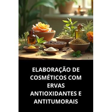 Imagem de Livro Elaboração De Cosméticos Com Ervas Antioxidantes E Antitumorais 