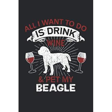 Imagem de All I Want To Do Is Drink Wine And Pet My Beagle: 6" x 9" Blank - Notebook - Memo Book - Paperback - Journal - Diary - A funny gift for a dog owner ... to show how mutch there love there pet a