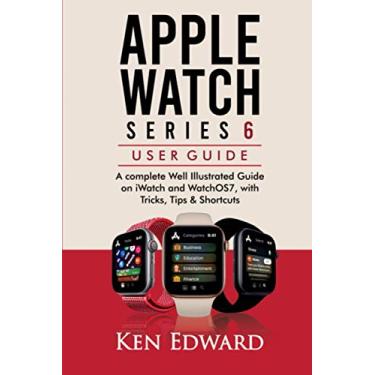 Imagem de Apple Watch Series 6 User Guide: A complete Well Illustrated Guide on iWatch and WatchOS7, with Tricks, Tips & Shortcuts
