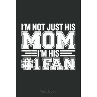 Imagem de I'm Not Just His Mom I'm His Number One Fan Notebook: A blank lined basketball notebook 6x9 in 110 Pages that makes a fun basketball gift for teen girls, women's basketball, team basketball gifts
