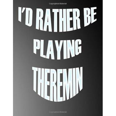 Imagem de I'd Rather be Playing Theremin: Blank Sheet Theremin Music Notebook,Manuscript Staff paper for Notes.Black Cover Composition Notebook 13 Staves, 8.5 x 11, 110 pages.GIFT FOR Theremin STUDENTS