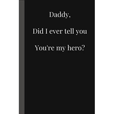 Imagem de Daddy, Did I Ever Tell You You're My Hero?: Lined Journal Notebook To Write In Thoughts & Ideas/Father's Day Funny Hilarious Novelty Gift For Dad From Daughter And Son/Great Alternative To A Card