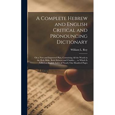 Imagem de A Complete Hebrew and English Critical and Pronouncing Dictionary: On a New and Improved Plan, Containing All the Words in the Holy Bible, Both Hebrew ... an English Index of Nearly One Hundred Pages