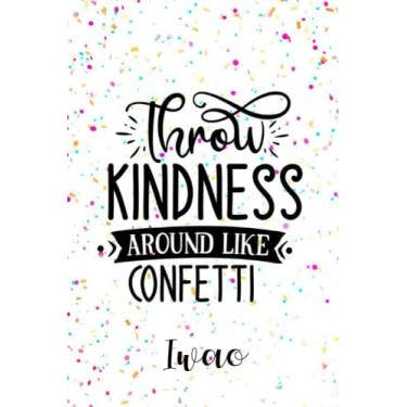 Imagem de Iwao Throw Kindness Around like Confetti: Personalised Motivational Journal Notebook for Girls Named Iwao (Custom Name Journal, Blank Journal, ... Pages Confetti themed Cover(Iwao Notebook)