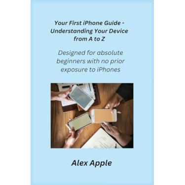 Imagem de Your First iPhone Guide - Understanding Your Device from A to Z: Designed for absolute beginners with no prior exposure to iPhones.