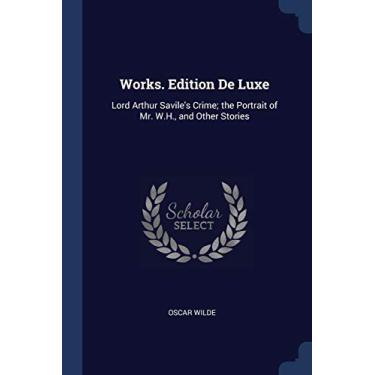 Imagem de Works. Edition De Luxe: Lord Arthur Savile's Crime; the Portrait of Mr. W.H., and Other Stories