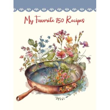 Imagem de Floral Pan Art, My Favorite 150 Recipes, Recipe Notebook: Write Your Own Favorite, Family Recipes, Cooking Record Journal for Cook Lover