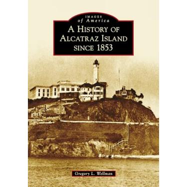 Imagem de A History of Alcatraz Island Since 1853