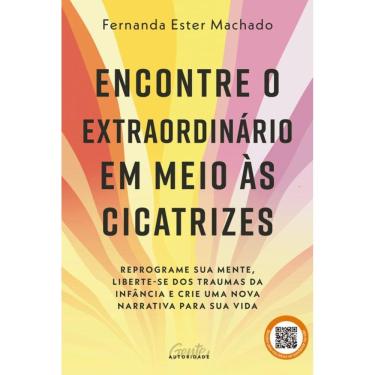 Imagem de Encontre o extraordinário em meio às cicatrizes: Reprograme sua mente, liberte-se dos traumas da infância e crie uma nova narrativa para sua vida