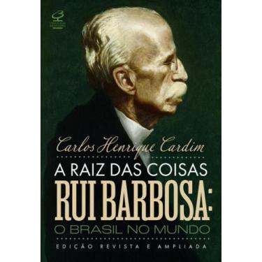 Imagem de Livro - A raiz das coisas - Rui Barbosa: O Brasil no mundo (Edição rev