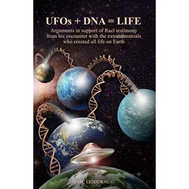 Imagem de UFOs + DNA = LIFE: Arguments in Support of Rael Testimony from His Encounter with the Extraterrestrials Who Created All Life on Earth