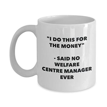 Imagem de Caneca I Do This for the Money - Said No Welfare Centre Manager Ever - Caneca engraçada de chá de cacau - Ideia de presente de aniversário de Natal