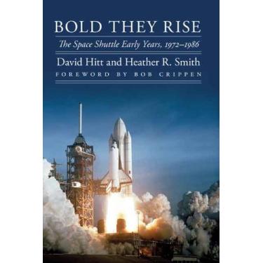 Imagem de Bold They Rise: The Space Shuttle Early Years, 1972-1986 (Outward Odyssey: A People's History of Spaceflight) (English Edition)