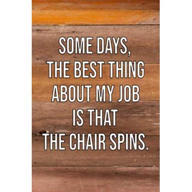 Imagem de Some days, the best thing about my job is that the chair spins.: Notebook,Journal 6 x 9 Lined Blank Pages Wooden Texture Cover Designed