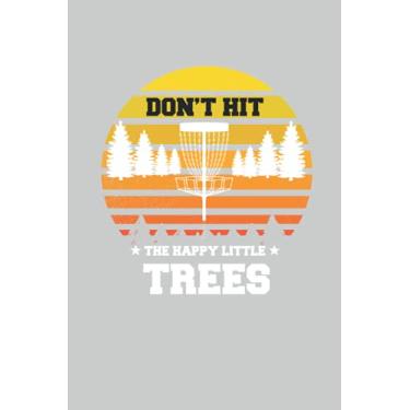 Imagem de Disc Golf Don't Hit the Happy Little Trees Frisbee Golfer: Lined Notebook Journal To Do Exercise Book Or Diary (6" x 9"inch) with 120 pages