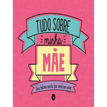 Imagem de Tudo Sobre Minha Mae - Uma Historia Escrita (Por Mim) Com Amor