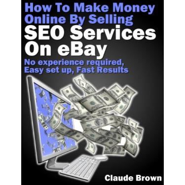 Imagem de How To Make Money Online Selling SEO Services On eBay For FREE (English Edition)