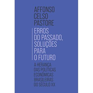 Imagem de Erros do passado, soluções para o futuro: A herança das políticas econômicas brasileiras do século XX