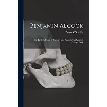 Imagem de Benjamin Alcock: the First Professor of Anatomy and Physiology in Queen's College, Cork