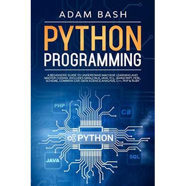 Imagem de Python Programming: A beginners' guide to understand machine learning and master coding. Includes Smalltalk, Java, TCL, JavaScript, Perl, Scheme, Common Lisp, Data Science Analysis, C++, PHP & Ruby