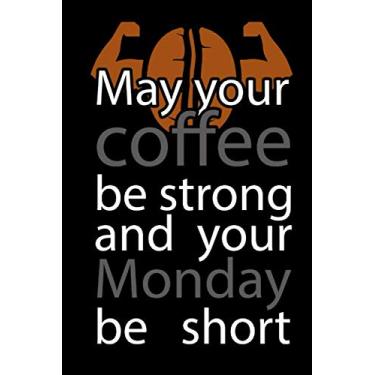 Imagem de May Your Coffee Be Strong And Your Monday Be Short: Lined Blank Notebook Journal With Funny Coffee And Sassy Sayings On Cover, Great Java Gifts For Coworkers And Employees