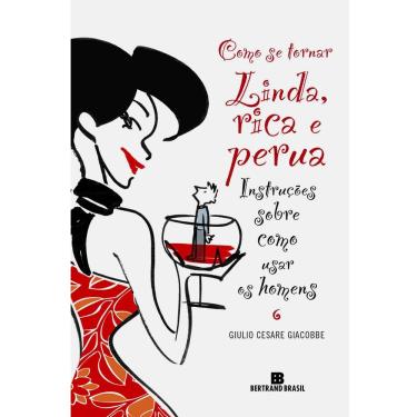 Imagem de Livro - Como se Tornar Linda, Rica e Perua: Instruções Sobre Como Usar os Homens