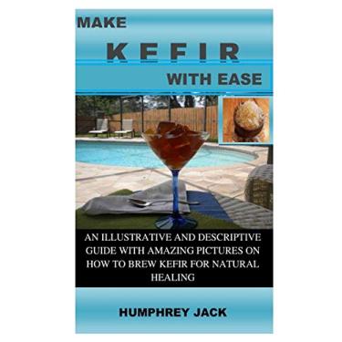 Imagem de Make Kefir with Ease: An Illustrative and Descriptive Guide with Amazing Pictures on How to Brew Kefir for Natural Healing