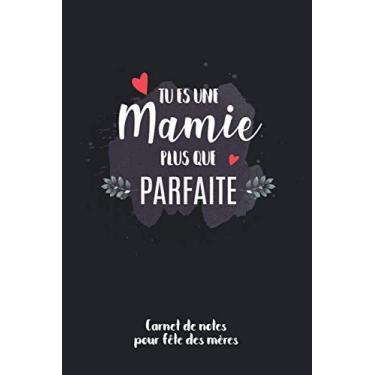 Imagem de Tu es Une Mamie Plus Que Parfaite Carnet de Notes Pour Fête des Mères: Carnet pour mots d'amour 120 pages lignées parfait pour idée cadeau grand mère, ... original pour fête des mères ou anniversaire