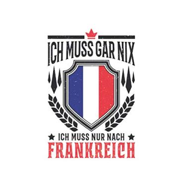 Imagem de Frankreich Reise Notizbuch: Ich muss gar nix Ich muss nur nach Frankreich / 6x9 Zoll / 120 linierte Seiten Seiten