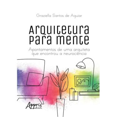 Imagem de Arquitetura Para Mente: Apontamentos De Uma Arquiteta Que Encontrou A Neurociência