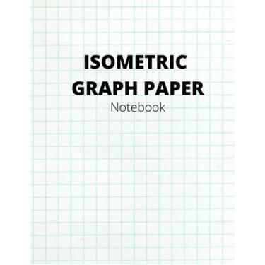 Imagem de Isometric Graph Paper: Isometric Notebook,Composition Technical Sketchbook & Isometric Drawing 3D Triangular Paper 100 Pages 8.5 x 11 in