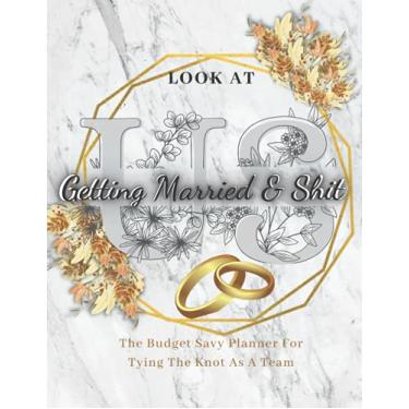 Imagem de Look At Us Getting Married and Shit - The Budget Savy Planner For Tying The Knot As A Team | A Wedding Planner Book And Organizer for Budgeting, ... Of Your Wedding Plans | 8.5" x 11" 143 Pages