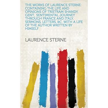 Imagem de The Works of Laurence Sterne: Containing the Life and Opinions of Tristram Shandy, Gent., Sentimental Journey Through France and Italy, Sermons, Letters, ... Author Written by Himself (English Edition)