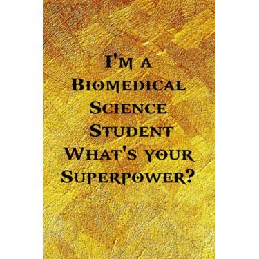 Imagem de I'm a Biomedical Science Student What's your Superpower: Funny Coworker Notebooks (Funny Office Journals) - 6x9 inches, 120 Lined Pages