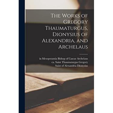 Imagem de The Works of Gregory Thaumaturgus, Dionysius of Alexandria, and Archelaus