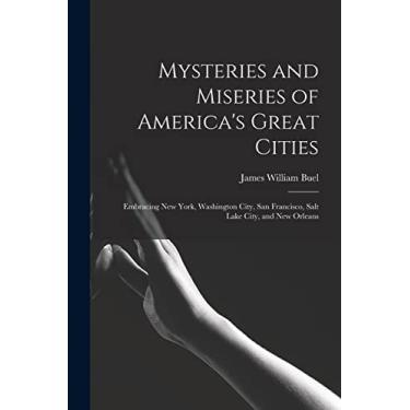 Imagem de Mysteries and Miseries of America's Great Cities: Embracing New York, Washington City, San Francisco, Salt Lake City, and New Orleans